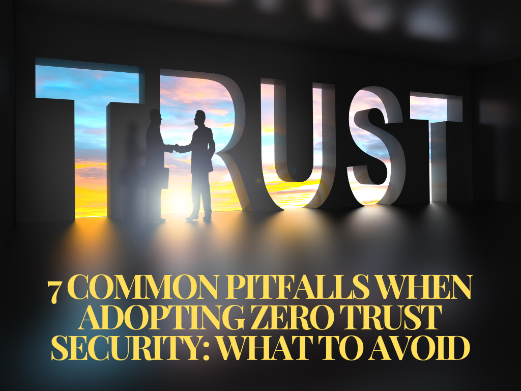 7 Common Pitfalls When Adopting Zero Trust Security: What to Avoid